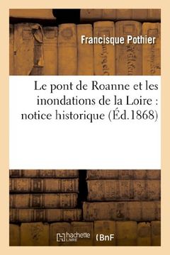 portada Le Pont de Roanne Et Les Inondations de La Loire: Notice Historique (Histoire)