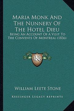 portada maria monk and the nunnery of the hotel dieu: being an account of a visit to the convents of montreal (1836) (in English)