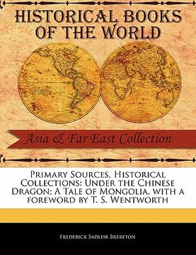 portada primary sources, historical collections: under the chinese dragon; a tale of mongolia, with a foreword by t. s. wentworth (in English)