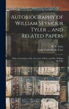 portada Autobiography of William Seymour Tyler ... and Related Papers: With a Genealogy of the Ancestors of Prof. and Mrs. William S. Tyler