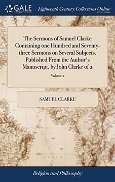 portada The Sermons of Samuel Clarke Containing One Hundred and Seventy-Three Sermons on Several Subjects. Published from the Author's Manuscript, by John Clarke of 2; Volume 2 (en Inglés)