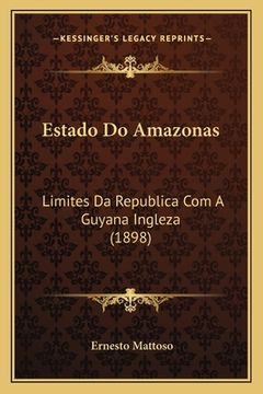 portada Estado Do Amazonas: Limites Da Republica Com A Guyana Ingleza (1898) (en Portugués)