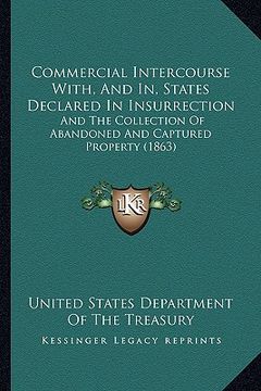 portada commercial intercourse with, and in, states declared in insucommercial intercourse with, and in, states declared in insurrection rrection: and the col (en Inglés)