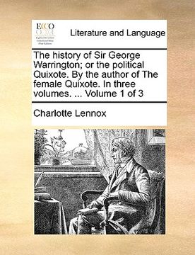 portada the history of sir george warrington; or the political quixote. by the author of the female quixote. in three volumes. ... volume 1 of 3 (in English)