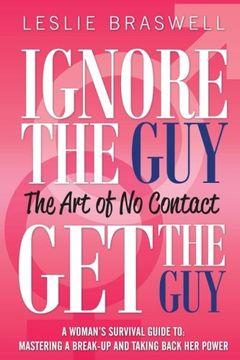 portada Ignore the Guy, Get the Guy - The Art of No Contact: A Woman's Survival Guide to Mastering a Breakup and Taking Back Her Power (in English)