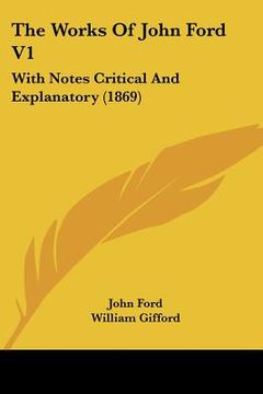 portada the works of john ford v1: with notes critical and explanatory (1869) (en Inglés)