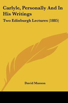 portada carlyle, personally and in his writings: two edinburgh lectures (1885) (en Inglés)