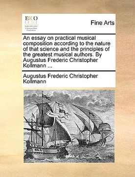 portada an  essay on practical musical composition according to the nature of that science and the principles of the greatest musical authors. by augustus fre