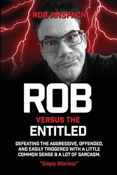 portada Rob Versus The Entitled: Defeating The Aggressive, Offended, and Easily Triggered With A Little Common Sense & A Lot Of Sarcasm. (en Inglés)