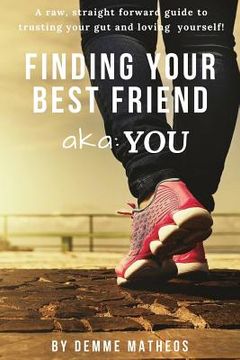 portada FINDING YOUR BEST FRIEND aka: YOU: A raw, straight forward guide to trusting your gut and loving yourself! (en Inglés)