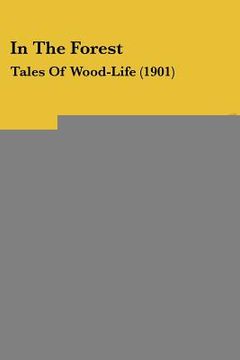 portada in the forest: tales of wood-life (1901) (en Inglés)