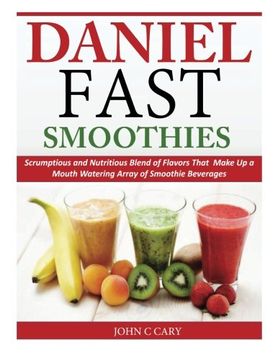 portada Daniel Fast Smoothies: Scrumptious and Nutritious Blend of Flavors That Make Up a Mouth Watering Array of Smoothie Beverages (in English)
