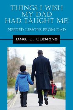 portada Things I Wish My Dad Had Taught Me! Needed Lessons from Dad (en Inglés)