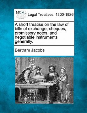 portada a short treatise on the law of bills of exchange, cheques, promissory notes, and negotiable instruments generally.