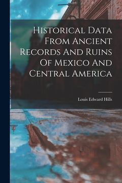 portada Historical Data From Ancient Records And Ruins Of Mexico And Central America (in English)