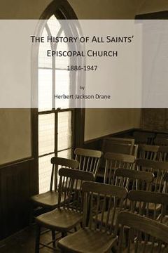 portada The History of All Saints' Episcopal Church, 1884-1947 (en Inglés)