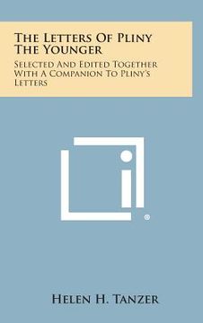 portada The Letters of Pliny the Younger: Selected and Edited Together with a Companion to Pliny's Letters (en Inglés)