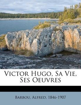 portada Victor Hugo, Sa Vie, Ses Oeuvres (in French)