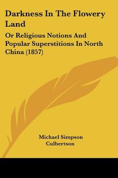 portada darkness in the flowery land: or religious notions and popular superstitions in north china (1857) (en Inglés)