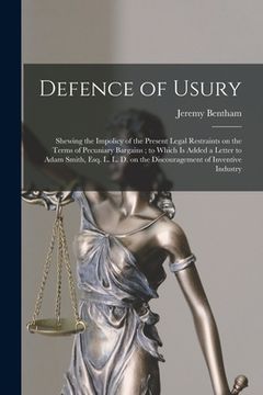 portada Defence of Usury: Shewing the Impolicy of the Present Legal Restraints on the Terms of Pecuniary Bargains; to Which is Added a Letter to (en Inglés)