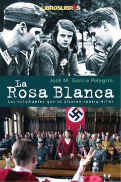 portada La Rosa Blanca: Los Estudiantes que se Alzaron Contra Hitler (in Spanish)