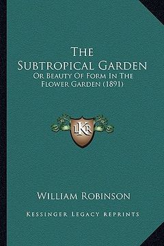 portada the subtropical garden: or beauty of form in the flower garden (1891) (in English)