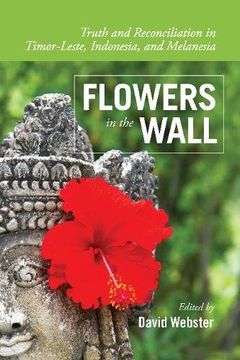 portada Flowers in the Wall: Truth and Reconciliation in Timor-Leste, Indonesia, and Melanesia (Global Indigenous Issues)