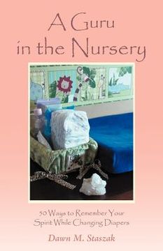 portada a guru in the nursery: fifty ways to remember your spirit while changing diapers (in English)