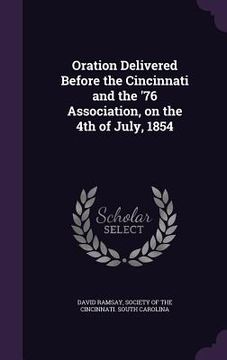 portada Oration Delivered Before the Cincinnati and the '76 Association, on the 4th of July, 1854 (en Inglés)