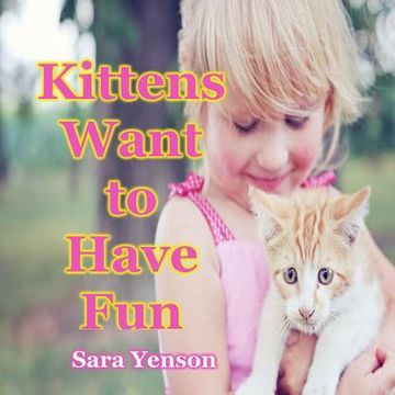 portada Kittens Want to Have Fun: Animal Photo Book (en Inglés)