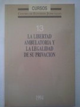 portada La Libertad Ambulatoria y la Legalidad de su Privación (Cursos (Centro de Estudios Jurídicos de la Administración de Justicia (España)))