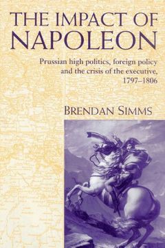portada The Impact of Napoleon: Prussian High Politics, Foreign Policy and the Crisis of the Executive, 1797-1806 (en Inglés)
