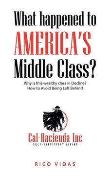 portada What happened to America's Middle Class?: Why is this wealthy class in Decline? How to Avoid Being Left Behind