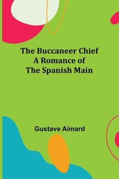 portada The Buccaneer Chief: A Romance of the Spanish Main (en Inglés)