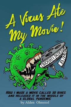 portada A Virus Ate My Movie!: How I Made a Movie and Released it in the middle of a Global Pandemic (en Inglés)