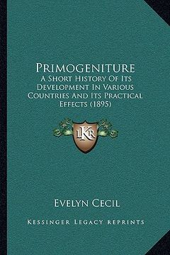 portada primogeniture: a short history of its development in various countries and its practical effects (1895) (in English)