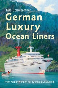 portada German Luxury Ocean Liners: From Kaiser Wilhelm Der Grosse to Aidastella