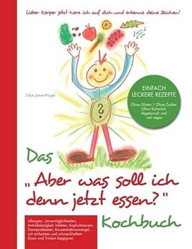 portada Das "Aber was Soll ich Denn Jetzt Essen" Kochbuch: Lieber Körper Jetzt Höre ich auf Dich und Erkenne Deine Zeichen! (en Alemán)