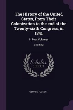 portada The History of the United States, From Their Colonization to the end of the Twenty-sixth Congress, in 1841: In Four Volumes; Volume 2 (in English)