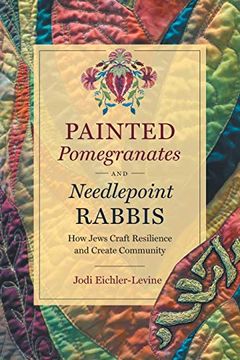 portada Painted Pomegranates and Needlepoint Rabbis: How Jews Craft Resilience and Create Community (Where Religion Lives) 
