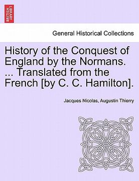 portada history of the conquest of england by the normans. ... translated from the french [by c. c. hamilton]. (en Inglés)