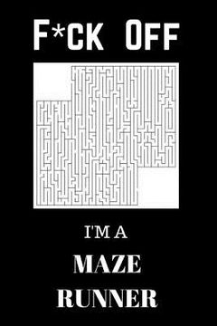 portada F*ck Off I'm A Maze Runner: Relax and Do Some Maze Puzzles (en Inglés)