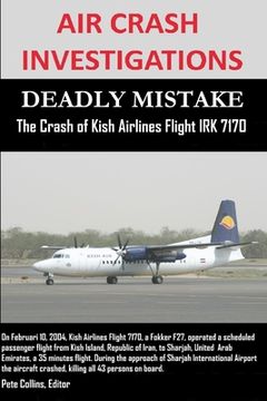 portada AIR CRASH INVESTIGATIONS - DEADLY MISTAKE - The Crash of Kish Airlines Flight IRK 7170 (en Inglés)