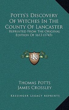 portada potts's discovery of witches in the county of lancaster: reprinted from the original edition of 1613 (1745) (en Inglés)