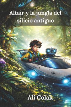portada Altair y la jungla del silicio antiguo (Las aventuras de Altair. Libro 4): Una aventura de IA sobre la naturaleza, la tecnología y el equilibrio