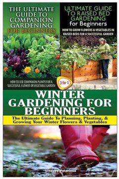 portada The Ultimate Guide to Companion Gardening for Beginners & the Ultimate Guide to Raised Bed Gardening for Beginners & Winter Gardening for Beginners (in English)