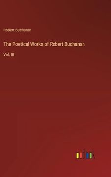 portada The Poetical Works of Robert Buchanan: Vol. Iii (in English)
