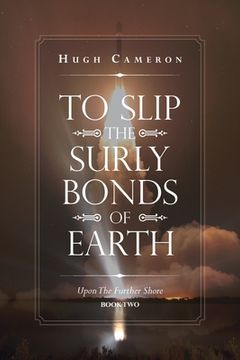 portada To Slip the Surly Bonds of Earth: Upon the Further Shore (en Inglés)