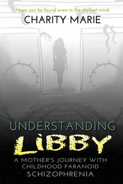 portada Understanding Libby: A Mother's Journey with Childhood Paranoid Schizophrenia