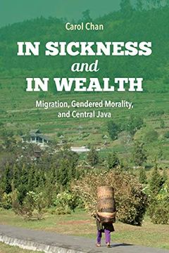 portada In Sickness and in Wealth: Migration, Gendered Morality, and Central Java (Framing the Global) (en Inglés)